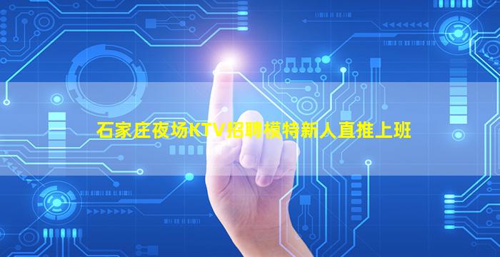 石家庄夜场KTV招聘模特新人直推上班